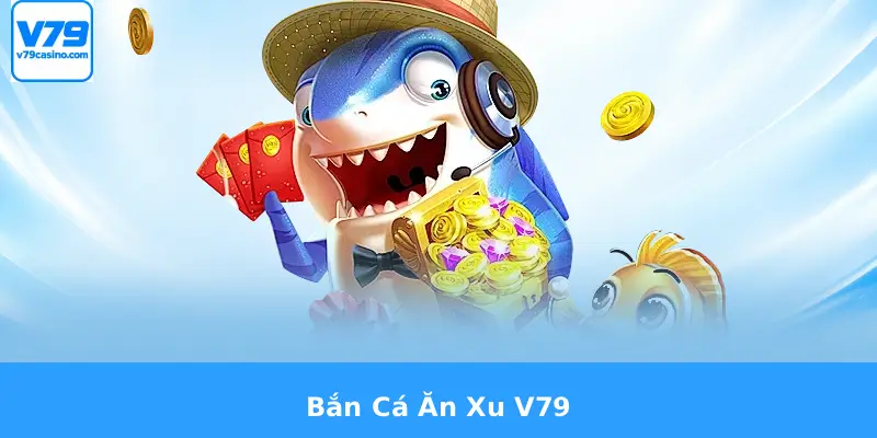 Bắn Cá Ăn Xu V79 5 Bắn Cá Ăn Xu V79