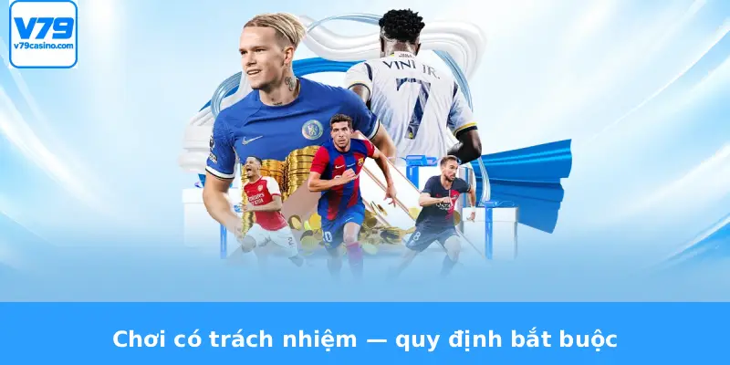 Tỷ Lệ Kèo Tài Xỉu V79 4 Chơi có trách nhiệm — quy định bắt buộc