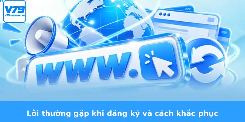 Đăng Ký V79 2 Lỗi thường gặp khi đăng ký và cách khắc phục