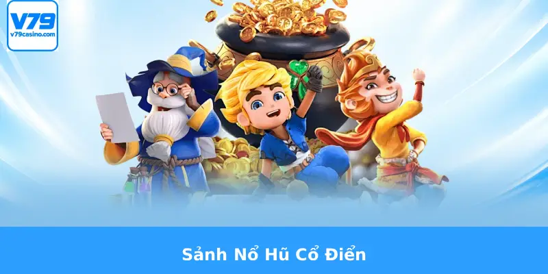 Nổ Hũ Đổi Thưởng V79 2 Sảnh Nổ Hũ Cổ Điển