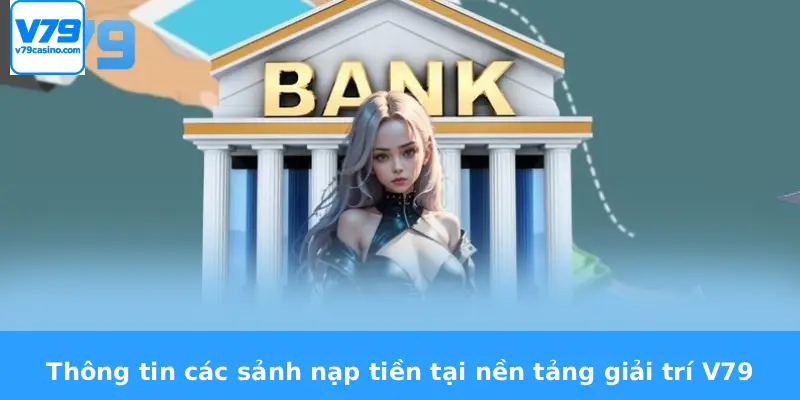 Nạp Tiền V79 1 Thông tin các sảnh nạp tiền tại nền tảng giải trí V79
